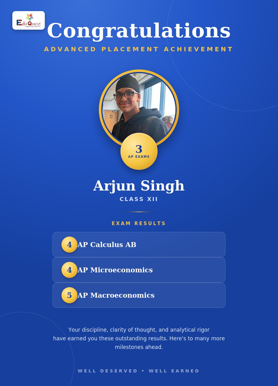 Congratulations to Arjun Singh, Class XII — 3 AP Exams: AP Calculus AB (4), AP Microeconomics (4), AP Macroeconomics (5)