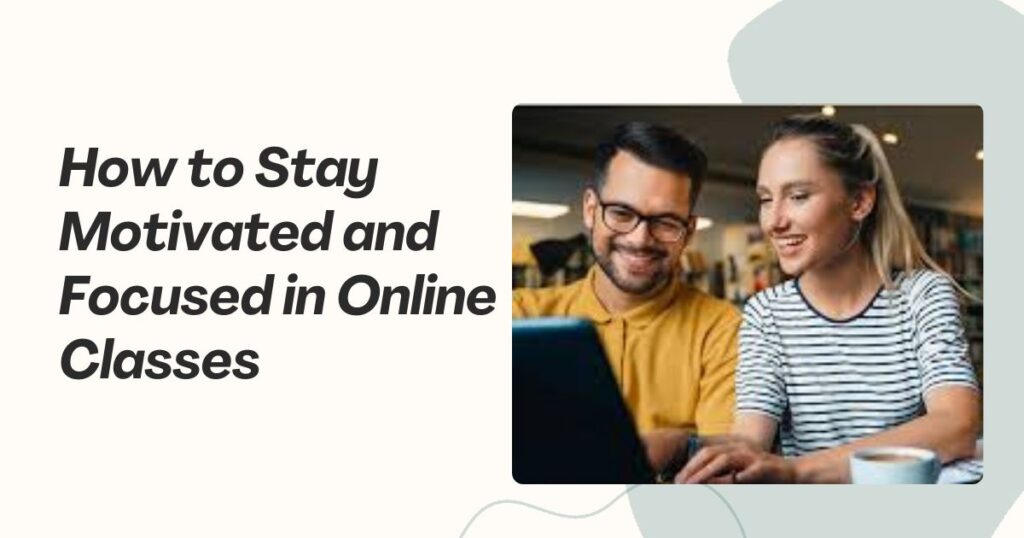 Focus and motivation in online classes